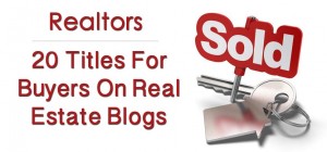 20 Titles For Buyers On Real Estate Blogs
