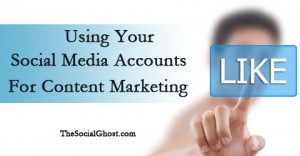 Using Your Social Media Accounts For Content Marketing