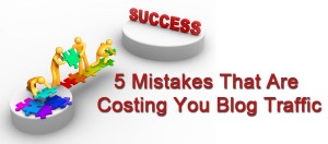 5 Mistakes That Are Costing You Blog Traffic